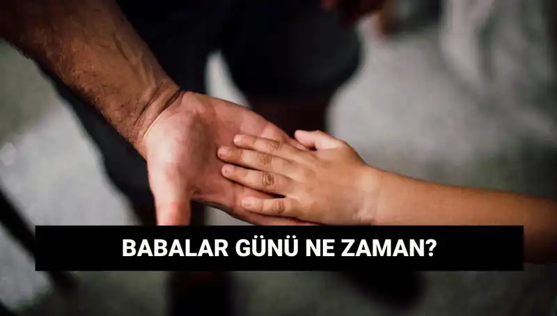 Babalar Günü 2025’te Ne Zaman? Tarihçesi ve Anlamı