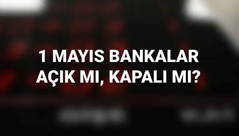 1 Mayıs Emek ve Dayanışma Günü’nde Bankalar Açık mı? Cevaplar Burada!