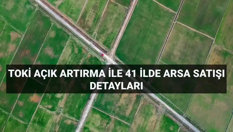 TOKİ'den 41 İlde 306 Arsa Satışına Özel Fırsatlar