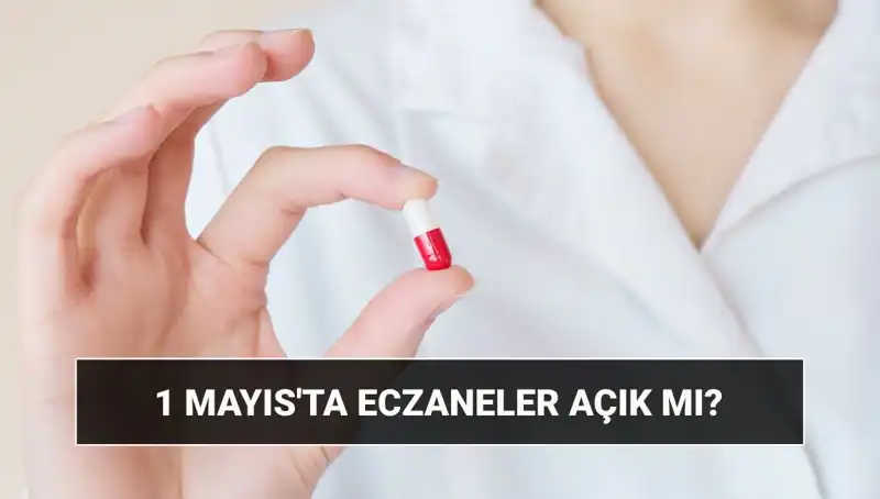1 Mayıs Çalışma Takvimi: Eczaneler Açık mı Kapalı mı?