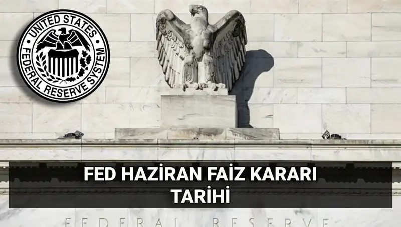 FED’in Haziran Faiz Kararı Kritik Tarih: Piyasalarda Neler Olacak?